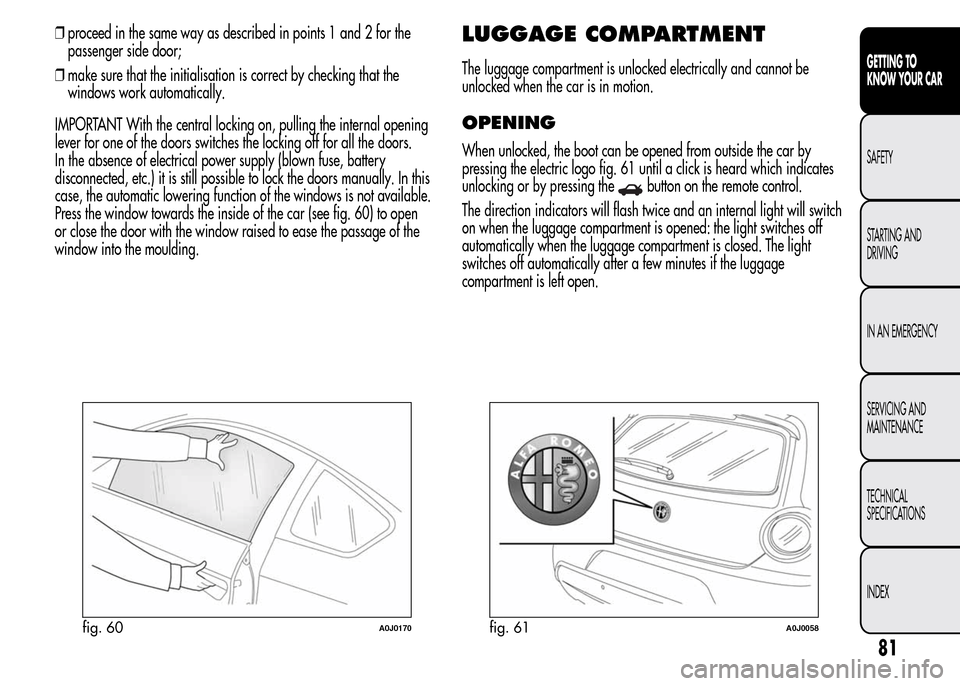 Alfa Romeo MiTo 2016 Manual Online ❒proceed in the same way as described in points 1 and 2 for the
passenger side door;
❒make sure that the initialisation is correct by checking that the
windows work automatically.
IMPORTANT With t Alfa Romeo MiTo 2016 Manual Online ❒proceed in the same way as described in points 1 and 2 for the
passenger side door;
❒make sure that the initialisation is correct by checking that the
windows work automatically.
IMPORTANT With t