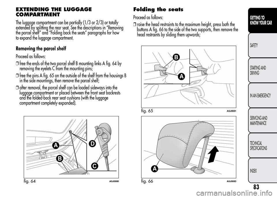 Alfa Romeo MiTo 2016 Manual Online EXTENDING THE LUGGAGE
COMPARTMENT
The luggage compartment can be partially (1/3 or 2/3) or totally
extended by splitting the rear seat. See the descriptions in “Removing
the parcel shelf” and “F Alfa Romeo MiTo 2016 Manual Online EXTENDING THE LUGGAGE
COMPARTMENT
The luggage compartment can be partially (1/3 or 2/3) or totally
extended by splitting the rear seat. See the descriptions in “Removing
the parcel shelf” and “F