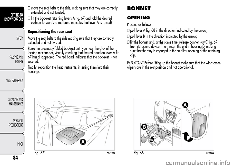 Alfa Romeo MiTo 2016 Manual Online ❒move the seat belts to the side, making sure that they are correctly
extended and not twisted;
❒lift the backrest retaining levers A fig. 67 and fold the desired
cushion forwards (a red band indi Alfa Romeo MiTo 2016 Manual Online ❒move the seat belts to the side, making sure that they are correctly
extended and not twisted;
❒lift the backrest retaining levers A fig. 67 and fold the desired
cushion forwards (a red band indi