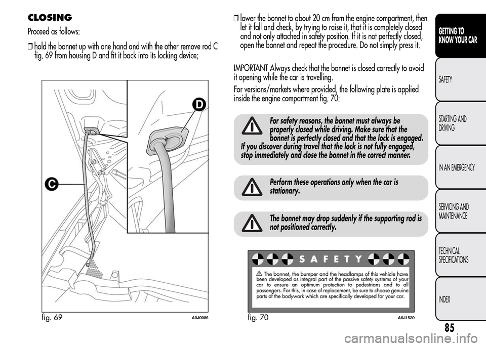 Alfa Romeo MiTo 2016 Manual Online ❒hold the bonnet up with one hand and with the other remove rod C
fig. 69 from housing D and fit it back into its locking device;❒lower the bonnet to about 20 cm from the engine compartment, then
Alfa Romeo MiTo 2016 Manual Online ❒hold the bonnet up with one hand and with the other remove rod C
fig. 69 from housing D and fit it back into its locking device;❒lower the bonnet to about 20 cm from the engine compartment, then