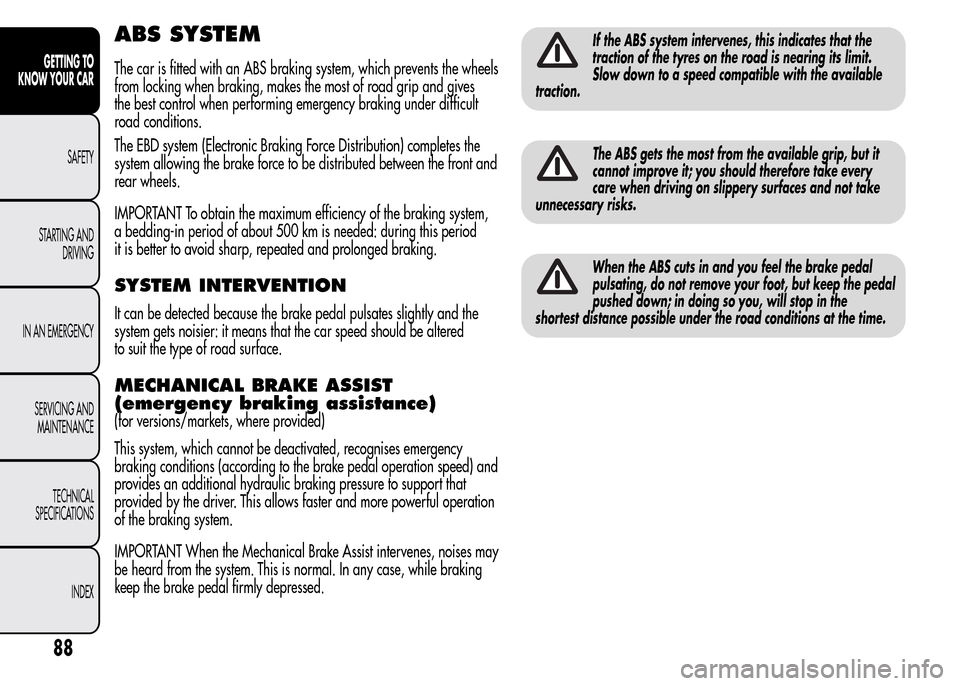 Alfa Romeo MiTo 2016 Owners Guide ABS SYSTEM
The car is fitted with an ABS braking system, which prevents the wheels
from locking when braking, makes the most of road grip and gives
the best control when performing emergency braking u