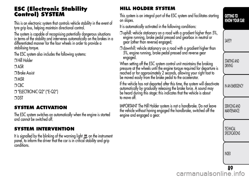 Alfa Romeo MiTo 2016 Owners Manual ESC (Electronic Stability
Control) SYSTEM
This is an electronic system that controls vehicle stability in the event of
tyre grip loss, helping maintain directional control.
The system is capable of re Alfa Romeo MiTo 2016 Owners Manual ESC (Electronic Stability
Control) SYSTEM
This is an electronic system that controls vehicle stability in the event of
tyre grip loss, helping maintain directional control.
The system is capable of re