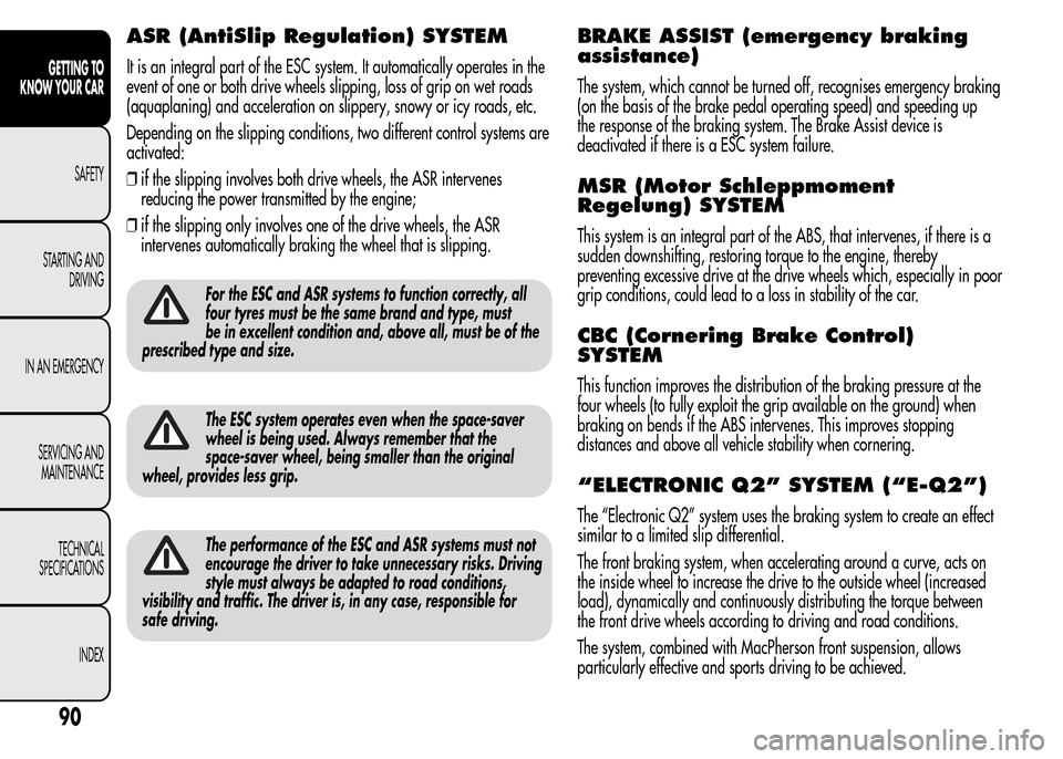 Alfa Romeo MiTo 2016 Owners Manual ASR (AntiSlip Regulation) SYSTEM
It is an integral part of the ESC system. It automatically operates in the
event of one or both drive wheels slipping, loss of grip on wet roads
(aquaplaning) and acce Alfa Romeo MiTo 2016 Owners Manual ASR (AntiSlip Regulation) SYSTEM
It is an integral part of the ESC system. It automatically operates in the
event of one or both drive wheels slipping, loss of grip on wet roads
(aquaplaning) and acce