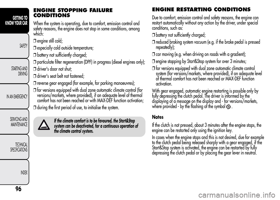 Alfa Romeo MiTo 2016 Owners Manual ENGINE STOPPING FAILURE
CONDITIONS
When the system is operating, due to comfort, emission control and
safety reasons, the engine does not stop in some conditions, among
which:
❒engine still cold;
Alfa Romeo MiTo 2016 Owners Manual ENGINE STOPPING FAILURE
CONDITIONS
When the system is operating, due to comfort, emission control and
safety reasons, the engine does not stop in some conditions, among
which:
❒engine still cold;
