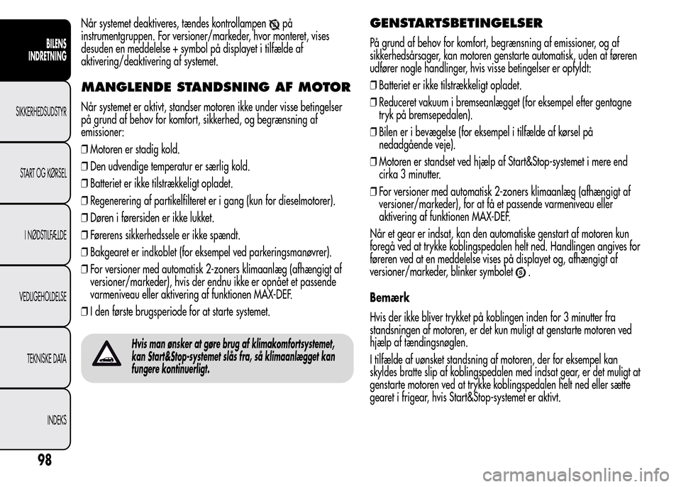 Alfa Romeo MiTo 2016 Instruktionsbog (in Danish) Når systemet deaktiveres, tændes kontrollampenpå
instrumentgruppen. For versioner/markeder, hvor monteret, vises
desuden en meddelelse + symbol på displayet i tilfælde af
aktivering/deaktivering Alfa Romeo MiTo 2016 Instruktionsbog (in Danish) Når systemet deaktiveres, tændes kontrollampenpå
instrumentgruppen. For versioner/markeder, hvor monteret, vises
desuden en meddelelse + symbol på displayet i tilfælde af
aktivering/deaktivering
