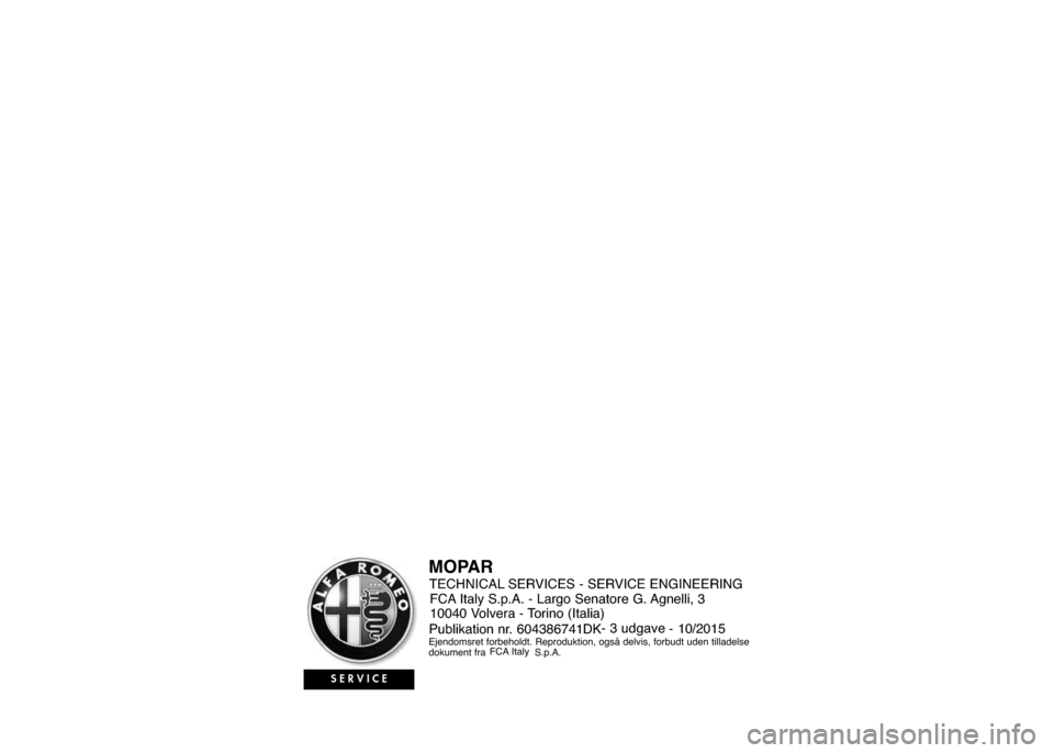 Alfa Romeo MiTo 2016 Instruktionsbog (in Danish) TECHNICAL SERVICES - SERVICE ENGINEERING
60 4386 -
- 10
201
SERVICE
Ejendomsret forbeholdt. Reproduktion, også delvis, forbudt uden tilladelse
dokument fra S.p.A.Publikation nr.
DK Alfa Romeo MiTo 2016 Instruktionsbog (in Danish) TECHNICAL SERVICES - SERVICE ENGINEERING
60 4386 -
- 10
201
SERVICE
Ejendomsret forbeholdt. Reproduktion, også delvis, forbudt uden tilladelse
dokument fra S.p.A.Publikation nr.
DK