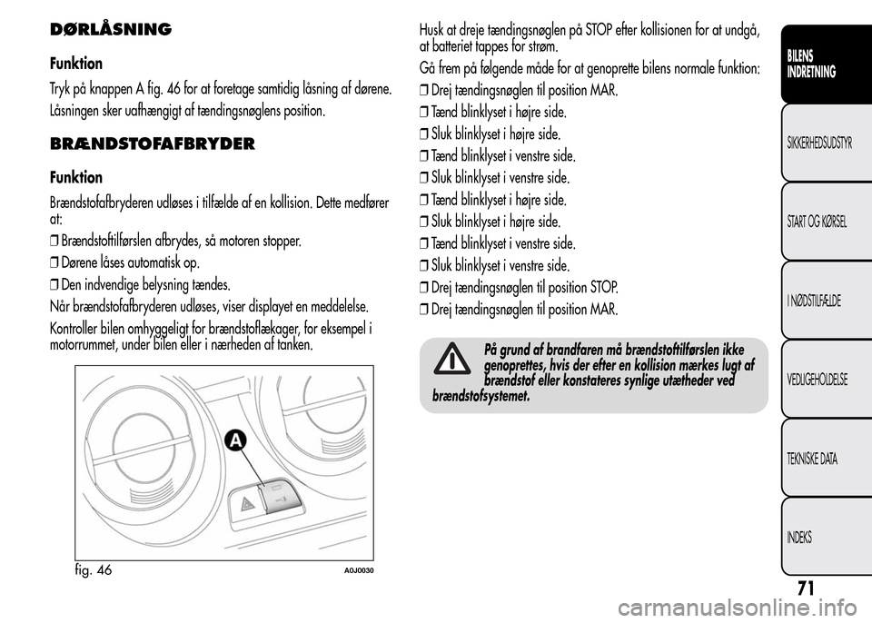 Alfa Romeo MiTo 2016 Instruktionsbog (in Danish) DØRLÅSNING
Funktion
Tryk på knappen A fig. 46 for at foretage samtidig låsning af dørene.
Låsningen sker uafhængigt af tændingsnøglens position.
BRÆNDSTOFAFBRYDER
Funktion
Brændstofafbryder Alfa Romeo MiTo 2016 Instruktionsbog (in Danish) DØRLÅSNING
Funktion
Tryk på knappen A fig. 46 for at foretage samtidig låsning af dørene.
Låsningen sker uafhængigt af tændingsnøglens position.
BRÆNDSTOFAFBRYDER
Funktion
Brændstofafbryder