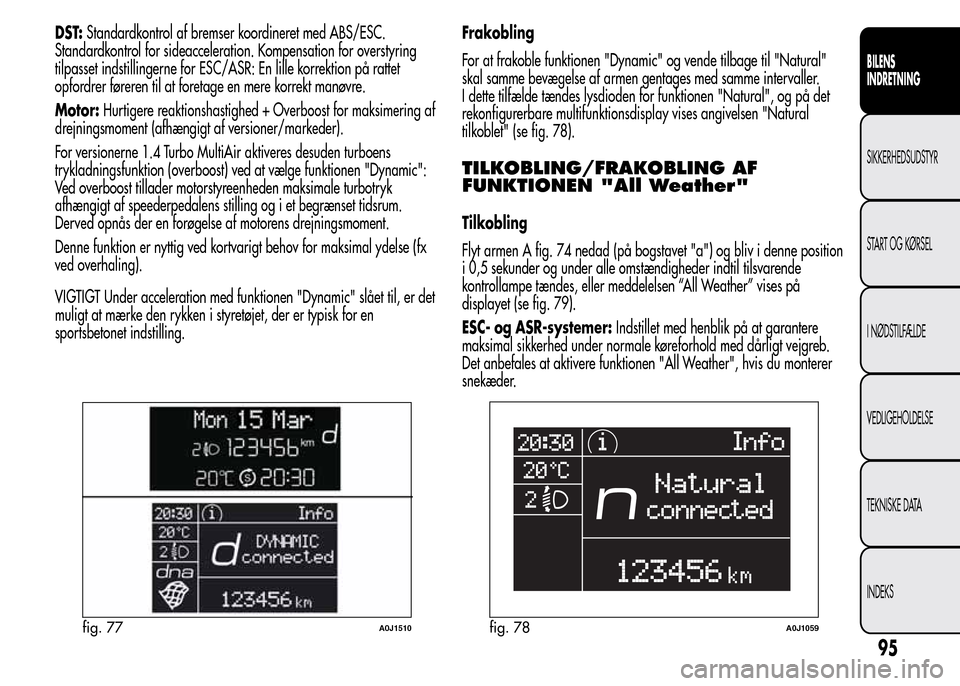 Alfa Romeo MiTo 2016 Instruktionsbog (in Danish) DST:Standardkontrol af bremser koordineret med ABS/ESC.
Standardkontrol for sideacceleration. Kompensation for overstyring
tilpasset indstillingerne for ESC/ASR: En lille korrektion på rattet
opfordr Alfa Romeo MiTo 2016 Instruktionsbog (in Danish) DST:Standardkontrol af bremser koordineret med ABS/ESC.
Standardkontrol for sideacceleration. Kompensation for overstyring
tilpasset indstillingerne for ESC/ASR: En lille korrektion på rattet
opfordr