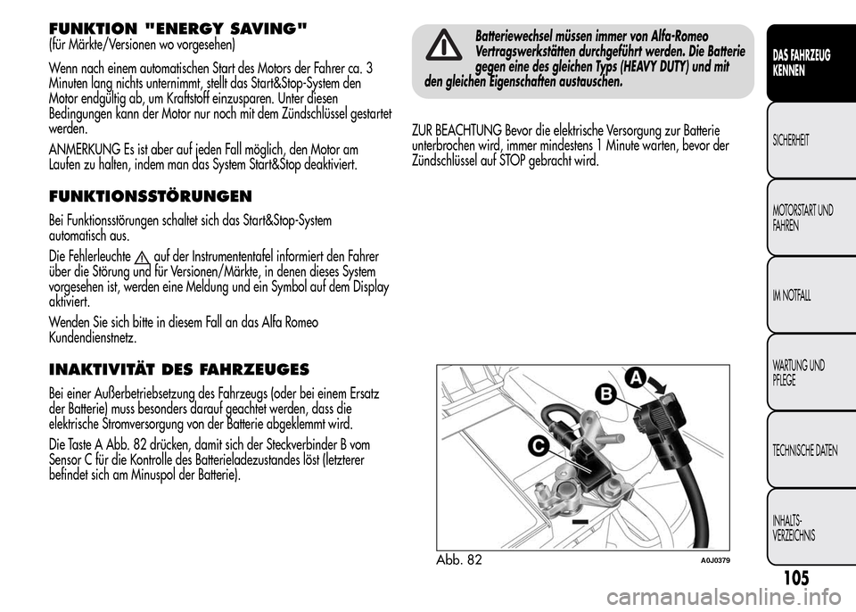 Alfa Romeo MiTo 2016 Betriebsanleitung (in German) FUNKTION "ENERGY SAVING"
(für Märkte/Versionen wo vorgesehen)
Wenn nach einem automatischen Start des Motors der Fahrer ca. 3
Minuten lang nichts unternimmt, stellt das Start&Stop-System den
Motor e Alfa Romeo MiTo 2016 Betriebsanleitung (in German) FUNKTION "ENERGY SAVING"
(für Märkte/Versionen wo vorgesehen)
Wenn nach einem automatischen Start des Motors der Fahrer ca. 3
Minuten lang nichts unternimmt, stellt das Start&Stop-System den
Motor e