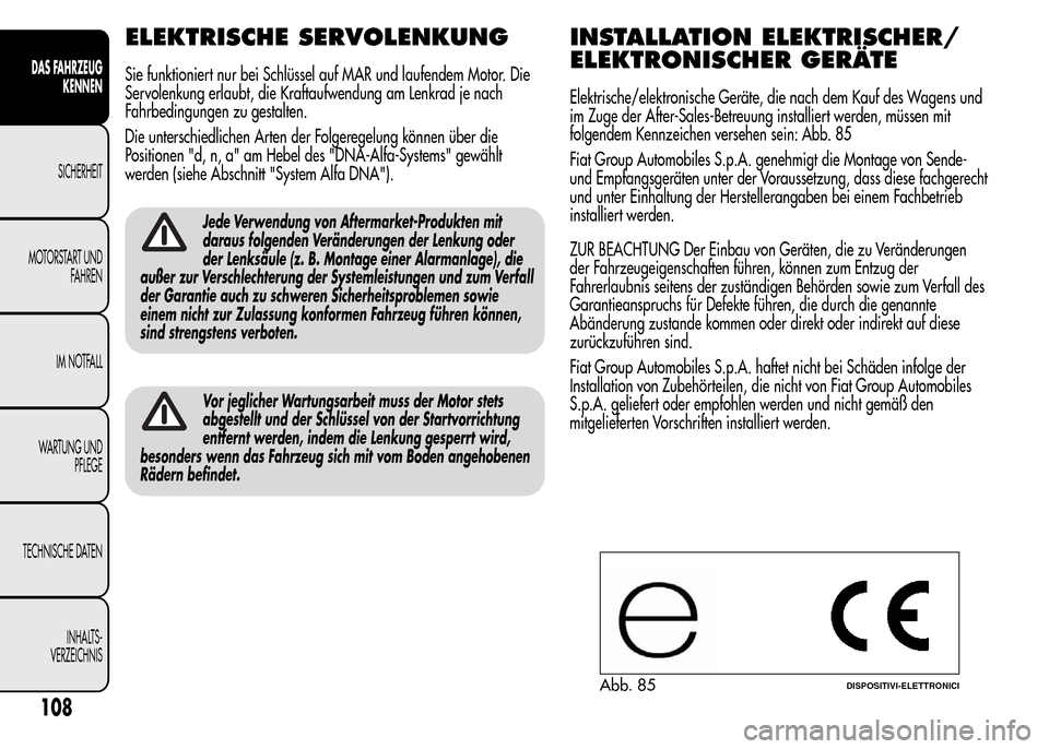 Alfa Romeo MiTo 2016 Betriebsanleitung (in German) ELEKTRISCHE SERVOLENKUNG
Sie funktioniert nur bei Schlüssel auf MAR und laufendem Motor. Die
Servolenkung erlaubt, die Kraftaufwendung am Lenkrad je nach
Fahrbedingungen zu gestalten.
Die unterschied Alfa Romeo MiTo 2016 Betriebsanleitung (in German) ELEKTRISCHE SERVOLENKUNG
Sie funktioniert nur bei Schlüssel auf MAR und laufendem Motor. Die
Servolenkung erlaubt, die Kraftaufwendung am Lenkrad je nach
Fahrbedingungen zu gestalten.
Die unterschied