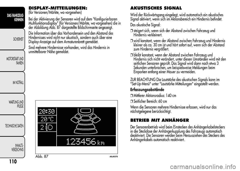 Alfa Romeo MiTo 2016 Betriebsanleitung (in German) DISPLAY-MITTEILUNGEN:
(für Versionen/Märkte, wo vorgesehen)
Bei der Aktivierung der Sensoren wird auf dem “Konfigurierbaren
Multifunktionsdisplay” (für Versionen/Märkte, wo vorgesehen) die in
Alfa Romeo MiTo 2016 Betriebsanleitung (in German) DISPLAY-MITTEILUNGEN:
(für Versionen/Märkte, wo vorgesehen)
Bei der Aktivierung der Sensoren wird auf dem “Konfigurierbaren
Multifunktionsdisplay” (für Versionen/Märkte, wo vorgesehen) die in