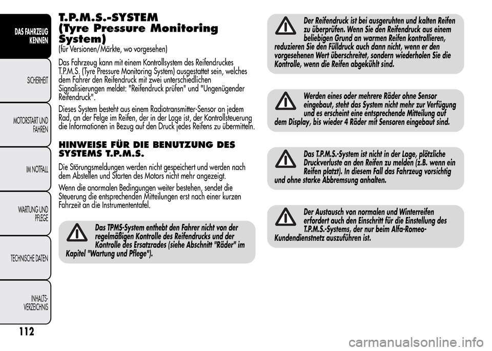 Alfa Romeo MiTo 2016 Betriebsanleitung (in German) T.P.M.S.-SYSTEM
(Tyre Pressure Monitoring
System)
(für Versionen/Märkte, wo vorgesehen)
Das Fahrzeug kann mit einem Kontrollsystem des Reifendruckes
T.P.M.S. (Tyre Pressure Monitoring System) ausges Alfa Romeo MiTo 2016 Betriebsanleitung (in German) T.P.M.S.-SYSTEM
(Tyre Pressure Monitoring
System)
(für Versionen/Märkte, wo vorgesehen)
Das Fahrzeug kann mit einem Kontrollsystem des Reifendruckes
T.P.M.S. (Tyre Pressure Monitoring System) ausges