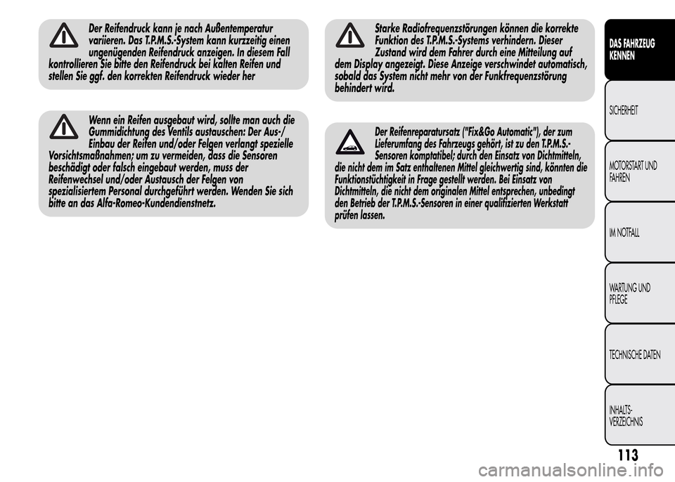 Alfa Romeo MiTo 2016 Betriebsanleitung (in German) Der Reifendruck kann je nach Außentemperatur
variieren. Das T.P.M.S.-System kann kurzzeitig einen
ungenügenden Reifendruck anzeigen. In diesem Fall
kontrollieren Sie bitte den Reifendruck bei kalten Alfa Romeo MiTo 2016 Betriebsanleitung (in German) Der Reifendruck kann je nach Außentemperatur
variieren. Das T.P.M.S.-System kann kurzzeitig einen
ungenügenden Reifendruck anzeigen. In diesem Fall
kontrollieren Sie bitte den Reifendruck bei kalten