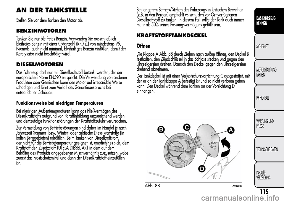 Alfa Romeo MiTo 2016 Betriebsanleitung (in German) AN DER TANKSTELLE
Stellen Sie vor dem Tanken den Motor ab.
BENZINMOTOREN
Tanken Sie nur bleifreies Benzin. Verwenden Sie ausschließlich
bleifreies Benzin mit einer Oktanzahl (R.O.Z.) von mindestens 9 Alfa Romeo MiTo 2016 Betriebsanleitung (in German) AN DER TANKSTELLE
Stellen Sie vor dem Tanken den Motor ab.
BENZINMOTOREN
Tanken Sie nur bleifreies Benzin. Verwenden Sie ausschließlich
bleifreies Benzin mit einer Oktanzahl (R.O.Z.) von mindestens 9