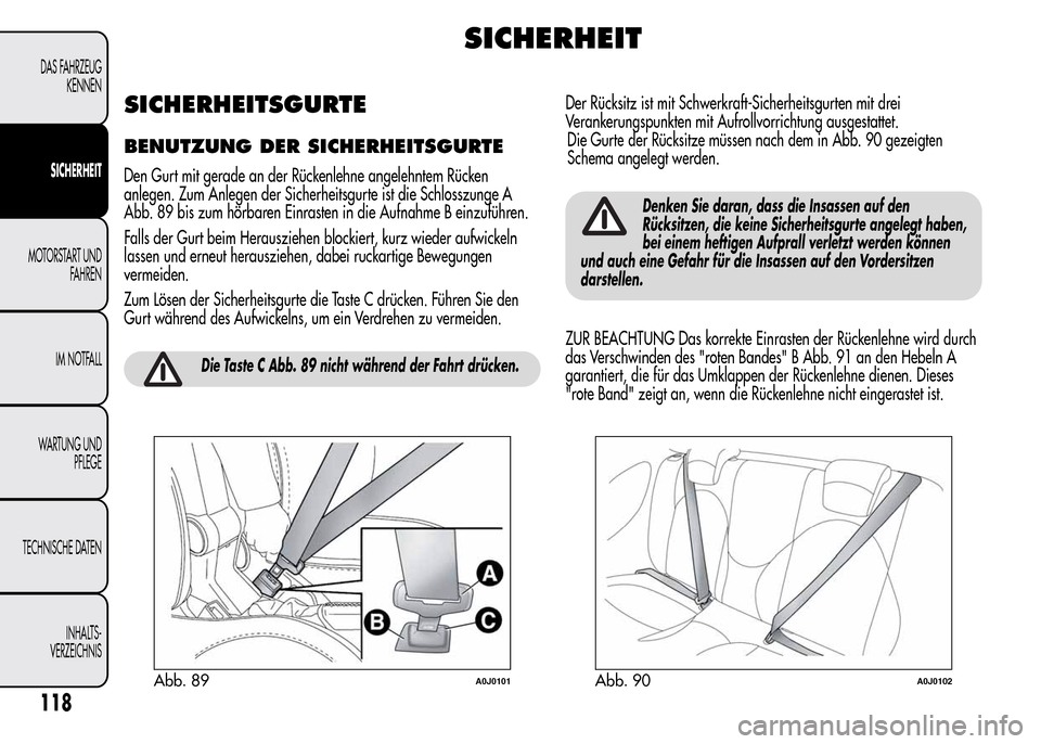 Alfa Romeo MiTo 2016 Betriebsanleitung (in German) SICHERHEIT
SICHERHEITSGURTE
BENUTZUNG DER SICHERHEITSGURTE
Den Gurt mit gerade an der Rückenlehne angelehntem Rücken
anlegen. Zum Anlegen der Sicherheitsgurte ist die Schlosszunge A
Abb. 89 bis zum Alfa Romeo MiTo 2016 Betriebsanleitung (in German) SICHERHEIT
SICHERHEITSGURTE
BENUTZUNG DER SICHERHEITSGURTE
Den Gurt mit gerade an der Rückenlehne angelehntem Rücken
anlegen. Zum Anlegen der Sicherheitsgurte ist die Schlosszunge A
Abb. 89 bis zum