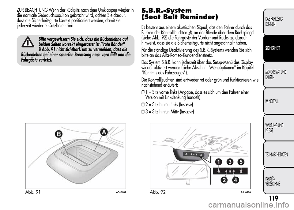 Alfa Romeo MiTo 2016 Betriebsanleitung (in German) ZUR BEACHTUNG Wenn der Rücksitz nach dem Umklappen wieder in
die normale Gebrauchsposition gebracht wird, achten Sie darauf,
dass die Sicherheitsgurte korrekt positioniert werden, damit sie
jederzeit Alfa Romeo MiTo 2016 Betriebsanleitung (in German) ZUR BEACHTUNG Wenn der Rücksitz nach dem Umklappen wieder in
die normale Gebrauchsposition gebracht wird, achten Sie darauf,
dass die Sicherheitsgurte korrekt positioniert werden, damit sie
jederzeit