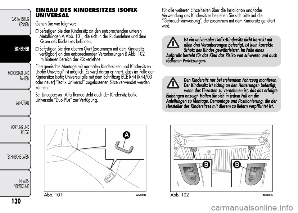 Alfa Romeo MiTo 2016 Betriebsanleitung (in German) EINBAU DES KINDERSITZES ISOFIX
UNIVERSAL
Gehen Sie wie folgt vor:
❒Befestigen Sie den Kindersitz an den entsprechenden unteren
Metallringen A Abb. 101, die sich in der Rückenlehne und dem
Kissen de Alfa Romeo MiTo 2016 Betriebsanleitung (in German) EINBAU DES KINDERSITZES ISOFIX
UNIVERSAL
Gehen Sie wie folgt vor:
❒Befestigen Sie den Kindersitz an den entsprechenden unteren
Metallringen A Abb. 101, die sich in der Rückenlehne und dem
Kissen de