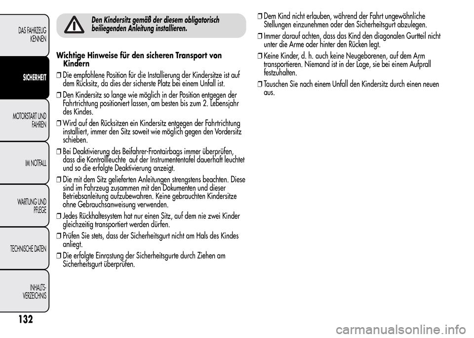 Alfa Romeo MiTo 2016 Betriebsanleitung (in German) Den Kindersitz gemäß der diesem obligatorisch
beiliegenden Anleitung installieren.
Wichtige Hinweise für den sicheren Transport von
Kindern
❒Die empfohlene Position für die Installierung der Kin Alfa Romeo MiTo 2016 Betriebsanleitung (in German) Den Kindersitz gemäß der diesem obligatorisch
beiliegenden Anleitung installieren.
Wichtige Hinweise für den sicheren Transport von
Kindern
❒Die empfohlene Position für die Installierung der Kin