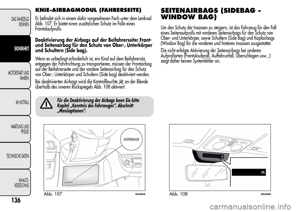 Alfa Romeo MiTo 2016 Betriebsanleitung (in German) KNIE-AIRBAGMODUL (FAHRERSEITE)
Er befindet sich in einem dafür vorgesehenen Fach unter dem Lenkrad
Abb. 107. Er bietet einen zusätzlichen Schutz im Falle eines
Frontalaufpralls.
Deaktivierung der Ai Alfa Romeo MiTo 2016 Betriebsanleitung (in German) KNIE-AIRBAGMODUL (FAHRERSEITE)
Er befindet sich in einem dafür vorgesehenen Fach unter dem Lenkrad
Abb. 107. Er bietet einen zusätzlichen Schutz im Falle eines
Frontalaufpralls.
Deaktivierung der Ai
