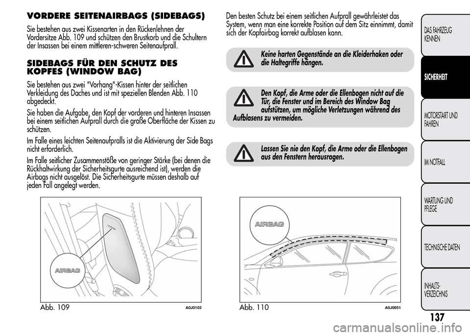 Alfa Romeo MiTo 2016 Betriebsanleitung (in German) VORDERE SEITENAIRBAGS (SIDEBAGS)
Sie bestehen aus zwei Kissenarten in den Rückenlehnen der
Vordersitze Abb. 109 und schützen den Brustkorb und die Schultern
der Insassen bei einem mittleren-schweren Alfa Romeo MiTo 2016 Betriebsanleitung (in German) VORDERE SEITENAIRBAGS (SIDEBAGS)
Sie bestehen aus zwei Kissenarten in den Rückenlehnen der
Vordersitze Abb. 109 und schützen den Brustkorb und die Schultern
der Insassen bei einem mittleren-schweren
