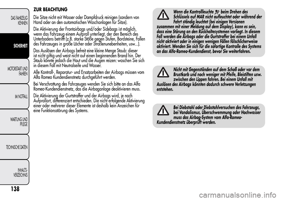 Alfa Romeo MiTo 2016 Betriebsanleitung (in German) ZUR BEACHTUNG
Die Sitze nicht mit Wasser oder Dampfdruck reinigen (sondern von
Hand oder an den automatischen Waschanlagen für Sitze).
Die Aktivierung der Frontairbags und/oder Sidebags ist möglich, Alfa Romeo MiTo 2016 Betriebsanleitung (in German) ZUR BEACHTUNG
Die Sitze nicht mit Wasser oder Dampfdruck reinigen (sondern von
Hand oder an den automatischen Waschanlagen für Sitze).
Die Aktivierung der Frontairbags und/oder Sidebags ist möglich,