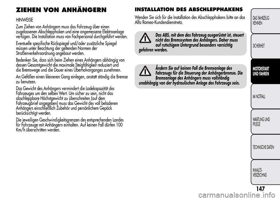 Alfa Romeo MiTo 2016 Betriebsanleitung (in German) ZIEHEN VON ANHÄNGERN
HINWEISE
Zum Ziehen von Anhängern muss das Fahrzeug über einen
zugelassenen Abschlepphaken und eine angemessene Elektroanlage
verfügen. Die Installation muss von Fachpersonal Alfa Romeo MiTo 2016 Betriebsanleitung (in German) ZIEHEN VON ANHÄNGERN
HINWEISE
Zum Ziehen von Anhängern muss das Fahrzeug über einen
zugelassenen Abschlepphaken und eine angemessene Elektroanlage
verfügen. Die Installation muss von Fachpersonal
