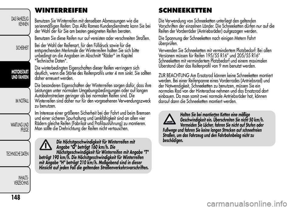 Alfa Romeo MiTo 2016 Betriebsanleitung (in German) WINTERREIFEN
Benutzen Sie Winterreifen mit denselben Abmessungen wie die
serienmäßigen Reifen: Das Alfa Romeo Kundendienstnetz kann Sie bei
der Wahl der für Sie am besten geeigneten Reifen beraten. Alfa Romeo MiTo 2016 Betriebsanleitung (in German) WINTERREIFEN
Benutzen Sie Winterreifen mit denselben Abmessungen wie die
serienmäßigen Reifen: Das Alfa Romeo Kundendienstnetz kann Sie bei
der Wahl der für Sie am besten geeigneten Reifen beraten.
