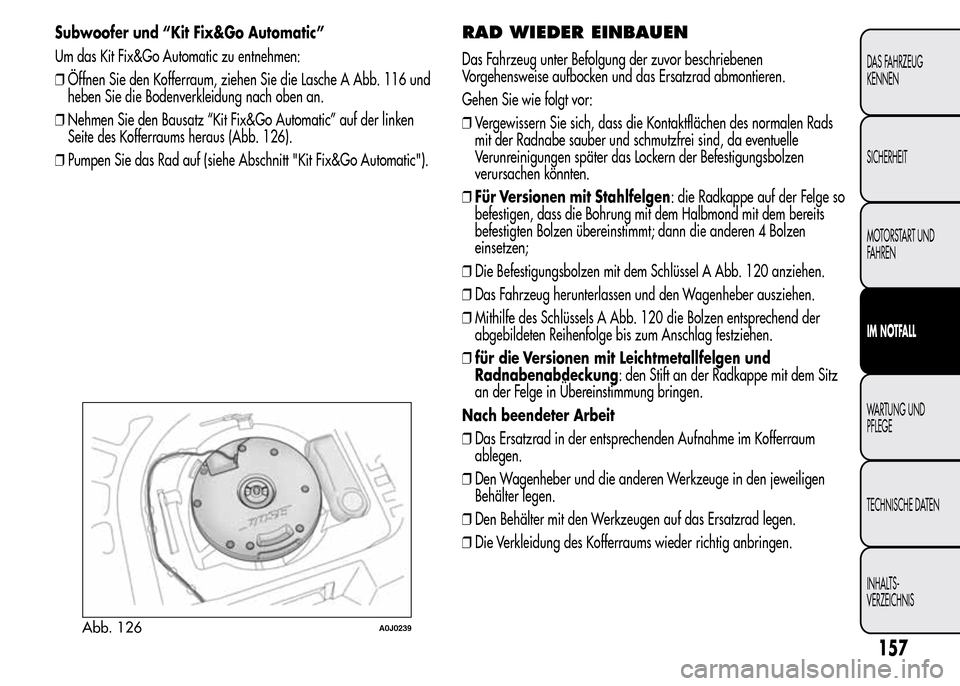 Alfa Romeo MiTo 2016 Betriebsanleitung (in German) Subwoofer und “Kit Fix&Go Automatic”
Um das Kit Fix&Go Automatic zu entnehmen:
❒Öffnen Sie den Kofferraum, ziehen Sie die Lasche A Abb. 116 und
heben Sie die Bodenverkleidung nach oben an.
❒N Alfa Romeo MiTo 2016 Betriebsanleitung (in German) Subwoofer und “Kit Fix&Go Automatic”
Um das Kit Fix&Go Automatic zu entnehmen:
❒Öffnen Sie den Kofferraum, ziehen Sie die Lasche A Abb. 116 und
heben Sie die Bodenverkleidung nach oben an.
❒N