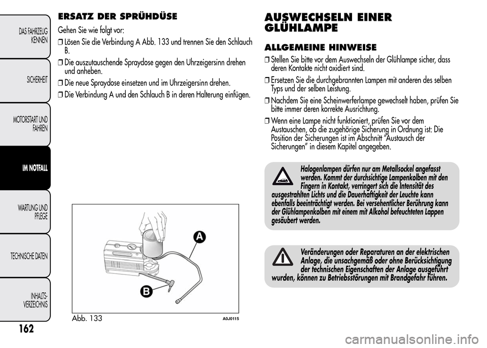 Alfa Romeo MiTo 2016 Betriebsanleitung (in German) ERSATZ DER SPRÜHDÜSE
Gehen Sie wie folgt vor:
❒Lösen Sie die Verbindung A Abb. 133 und trennen Sie den Schlauch
B.
❒Die auszutauschende Spraydose gegen den Uhrzeigersinn drehen
und anheben.
❒ Alfa Romeo MiTo 2016 Betriebsanleitung (in German) ERSATZ DER SPRÜHDÜSE
Gehen Sie wie folgt vor:
❒Lösen Sie die Verbindung A Abb. 133 und trennen Sie den Schlauch
B.
❒Die auszutauschende Spraydose gegen den Uhrzeigersinn drehen
und anheben.
❒