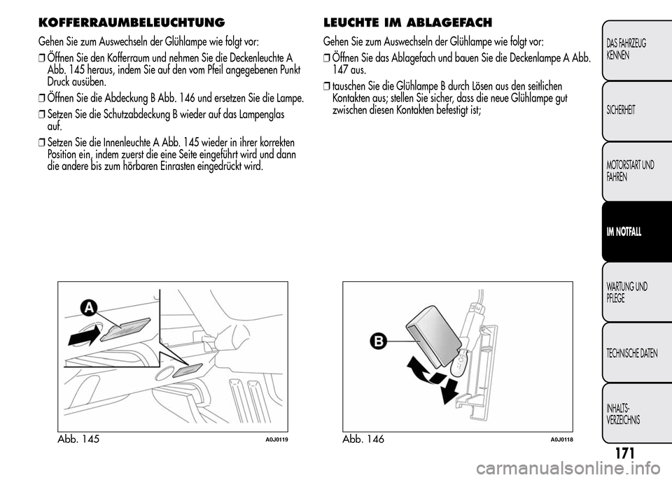 Alfa Romeo MiTo 2016 Betriebsanleitung (in German) KOFFERRAUMBELEUCHTUNG
Gehen Sie zum Auswechseln der Glühlampe wie folgt vor:
❒Öffnen Sie den Kofferraum und nehmen Sie die Deckenleuchte A
Abb. 145 heraus, indem Sie auf den vom Pfeil angegebenen Alfa Romeo MiTo 2016 Betriebsanleitung (in German) KOFFERRAUMBELEUCHTUNG
Gehen Sie zum Auswechseln der Glühlampe wie folgt vor:
❒Öffnen Sie den Kofferraum und nehmen Sie die Deckenleuchte A
Abb. 145 heraus, indem Sie auf den vom Pfeil angegebenen