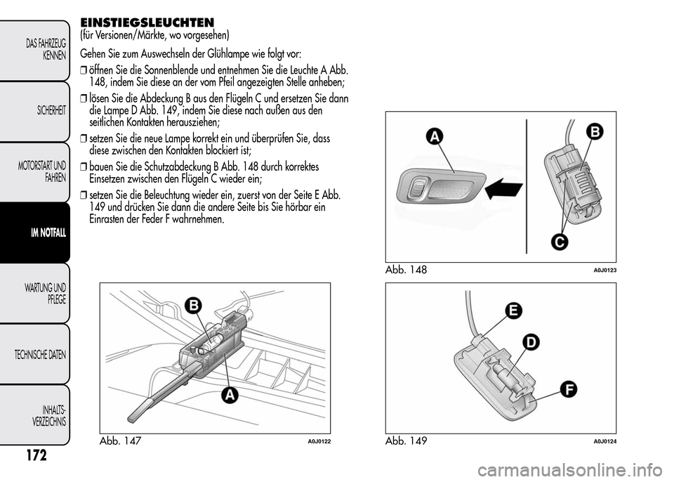Alfa Romeo MiTo 2016 Betriebsanleitung (in German) EINSTIEGSLEUCHTEN
(für Versionen/Märkte, wo vorgesehen)
Gehen Sie zum Auswechseln der Glühlampe wie folgt vor:
❒öffnen Sie die Sonnenblende und entnehmen Sie die Leuchte A Abb.
148, indem Sie di Alfa Romeo MiTo 2016 Betriebsanleitung (in German) EINSTIEGSLEUCHTEN
(für Versionen/Märkte, wo vorgesehen)
Gehen Sie zum Auswechseln der Glühlampe wie folgt vor:
❒öffnen Sie die Sonnenblende und entnehmen Sie die Leuchte A Abb.
148, indem Sie di