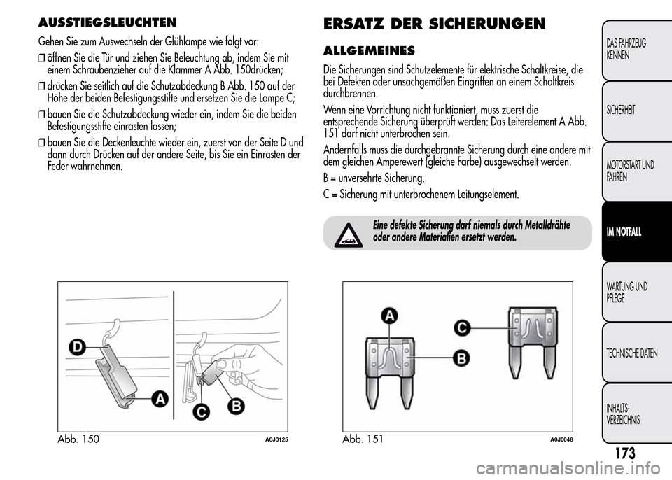 Alfa Romeo MiTo 2016 Betriebsanleitung (in German) AUSSTIEGSLEUCHTEN
Gehen Sie zum Auswechseln der Glühlampe wie folgt vor:
❒öffnen Sie die Tür und ziehen Sie Beleuchtung ab, indem Sie mit
einem Schraubenzieher auf die Klammer A Abb. 150drücken; Alfa Romeo MiTo 2016 Betriebsanleitung (in German) AUSSTIEGSLEUCHTEN
Gehen Sie zum Auswechseln der Glühlampe wie folgt vor:
❒öffnen Sie die Tür und ziehen Sie Beleuchtung ab, indem Sie mit
einem Schraubenzieher auf die Klammer A Abb. 150drücken;