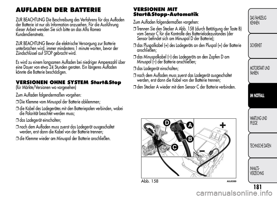 Alfa Romeo MiTo 2016 Betriebsanleitung (in German) AUFLADEN DER BATTERIE
ZUR BEACHTUNG Die Beschreibung des Verfahrens für das Aufladen
der Batterie ist nur als Information anzusehen. Für die Ausführung
dieser Arbeit wenden Sie sich bitte an das Al Alfa Romeo MiTo 2016 Betriebsanleitung (in German) AUFLADEN DER BATTERIE
ZUR BEACHTUNG Die Beschreibung des Verfahrens für das Aufladen
der Batterie ist nur als Information anzusehen. Für die Ausführung
dieser Arbeit wenden Sie sich bitte an das Al