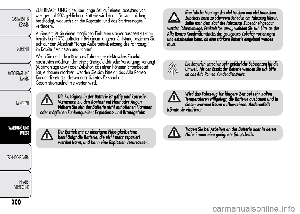 Alfa Romeo MiTo 2016 Betriebsanleitung (in German) ZUR BEACHTUNG Eine über lange Zeit auf einem Ladestand von
weniger auf 50% gebliebene Batterie wird durch Schwefelbildung
beschädigt, wodurch sich die Kapazität und das Startvermögen
verändern.
A Alfa Romeo MiTo 2016 Betriebsanleitung (in German) ZUR BEACHTUNG Eine über lange Zeit auf einem Ladestand von
weniger auf 50% gebliebene Batterie wird durch Schwefelbildung
beschädigt, wodurch sich die Kapazität und das Startvermögen
verändern.
A