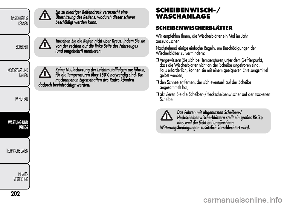 Alfa Romeo MiTo 2016 Betriebsanleitung (in German) Ein zu niedriger Reifendruck verursacht eine
Überhitzung des Reifens, wodurch dieser schwer
beschädigt werden kann.
Tauschen Sie die Reifen nicht über Kreuz, indem Sie sie
von der rechten auf die l Alfa Romeo MiTo 2016 Betriebsanleitung (in German) Ein zu niedriger Reifendruck verursacht eine
Überhitzung des Reifens, wodurch dieser schwer
beschädigt werden kann.
Tauschen Sie die Reifen nicht über Kreuz, indem Sie sie
von der rechten auf die l
