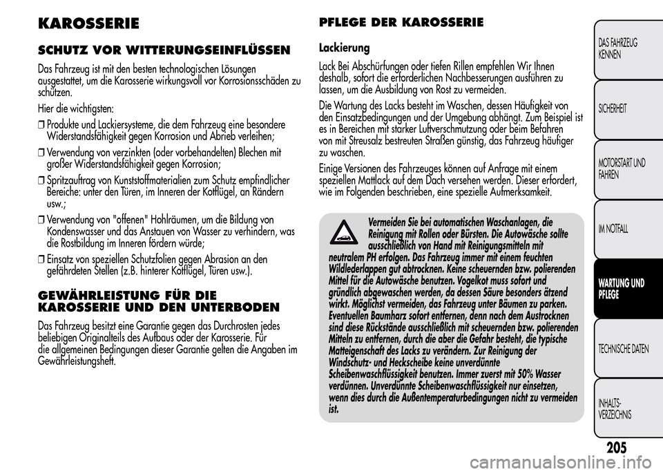 Alfa Romeo MiTo 2016 Betriebsanleitung (in German) KAROSSERIE
SCHUTZ VOR WITTERUNGSEINFLÜSSEN
Das Fahrzeug ist mit den besten technologischen Lösungen
ausgestattet, um die Karosserie wirkungsvoll vor Korrosionsschäden zu
schützen.
Hier die wichtig Alfa Romeo MiTo 2016 Betriebsanleitung (in German) KAROSSERIE
SCHUTZ VOR WITTERUNGSEINFLÜSSEN
Das Fahrzeug ist mit den besten technologischen Lösungen
ausgestattet, um die Karosserie wirkungsvoll vor Korrosionsschäden zu
schützen.
Hier die wichtig