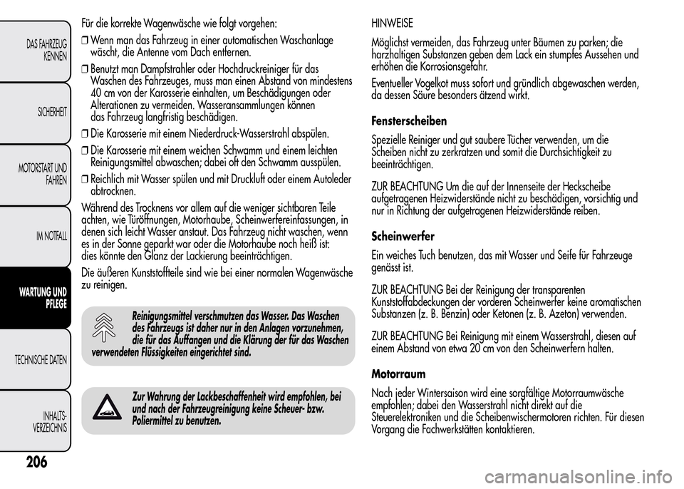 Alfa Romeo MiTo 2016 Betriebsanleitung (in German) Für die korrekte Wagenwäsche wie folgt vorgehen:
❒Wenn man das Fahrzeug in einer automatischen Waschanlage
wäscht, die Antenne vom Dach entfernen.
❒Benutzt man Dampfstrahler oder Hochdruckreini Alfa Romeo MiTo 2016 Betriebsanleitung (in German) Für die korrekte Wagenwäsche wie folgt vorgehen:
❒Wenn man das Fahrzeug in einer automatischen Waschanlage
wäscht, die Antenne vom Dach entfernen.
❒Benutzt man Dampfstrahler oder Hochdruckreini