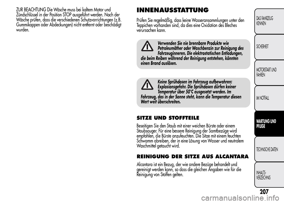 Alfa Romeo MiTo 2016 Betriebsanleitung (in German) ZUR BEACHTUNG Die Wäsche muss bei kaltem Motor und
Zündschlüssel in der Position STOP ausgeführt werden. Nach der
Wäsche prüfen, dass die verschiedenen Schutzvorrichtungen (z.B.
Gummikappen oder Alfa Romeo MiTo 2016 Betriebsanleitung (in German) ZUR BEACHTUNG Die Wäsche muss bei kaltem Motor und
Zündschlüssel in der Position STOP ausgeführt werden. Nach der
Wäsche prüfen, dass die verschiedenen Schutzvorrichtungen (z.B.
Gummikappen oder