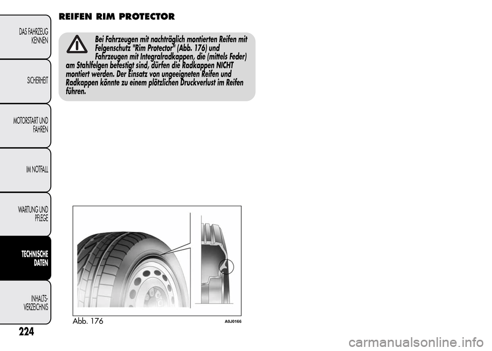 Alfa Romeo MiTo 2016 Betriebsanleitung (in German) REIFEN RIM PROTECTOR
Bei Fahrzeugen mit nachträglich montierten Reifen mit
Felgenschutz "Rim Protector" (Abb. 176) und
Fahrzeugen mit Integralradkappen, die (mittels Feder)
am Stahlfelgen befestigt s Alfa Romeo MiTo 2016 Betriebsanleitung (in German) REIFEN RIM PROTECTOR
Bei Fahrzeugen mit nachträglich montierten Reifen mit
Felgenschutz "Rim Protector" (Abb. 176) und
Fahrzeugen mit Integralradkappen, die (mittels Feder)
am Stahlfelgen befestigt s