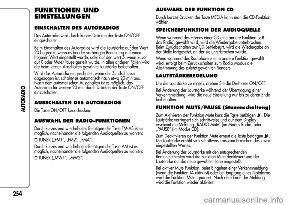 Alfa Romeo MiTo 2016 Betriebsanleitung (in German) FUNKTIONEN UND
EINSTELLUNGEN
EINSCHALTEN DES AUTORADIOS
Das Autoradio wird durch kurzes Drücken der Taste ON/OFF
eingeschaltet.
Beim Einschalten des Autoradios wird die Lautstärke auf den Wert
20 be Alfa Romeo MiTo 2016 Betriebsanleitung (in German) FUNKTIONEN UND
EINSTELLUNGEN
EINSCHALTEN DES AUTORADIOS
Das Autoradio wird durch kurzes Drücken der Taste ON/OFF
eingeschaltet.
Beim Einschalten des Autoradios wird die Lautstärke auf den Wert
20 be