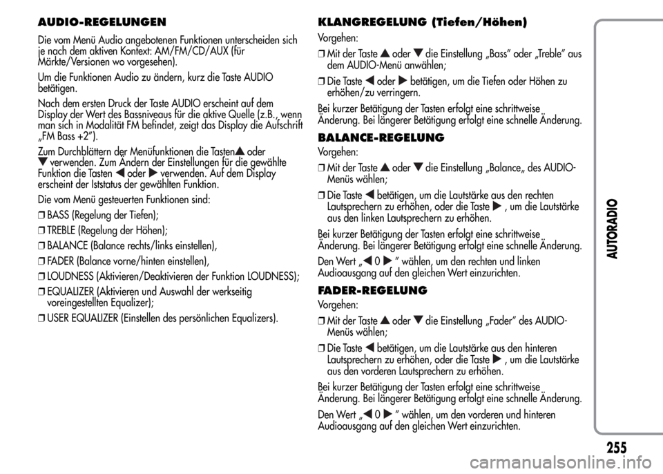 Alfa Romeo MiTo 2016 Betriebsanleitung (in German) AUDIO-REGELUNGEN
Die vom Menü Audio angebotenen Funktionen unterscheiden sich
je nach dem aktiven Kontext: AM/FM/CD/AUX (für
Märkte/Versionen wo vorgesehen).
Um die Funktionen Audio zu ändern, kur Alfa Romeo MiTo 2016 Betriebsanleitung (in German) AUDIO-REGELUNGEN
Die vom Menü Audio angebotenen Funktionen unterscheiden sich
je nach dem aktiven Kontext: AM/FM/CD/AUX (für
Märkte/Versionen wo vorgesehen).
Um die Funktionen Audio zu ändern, kur