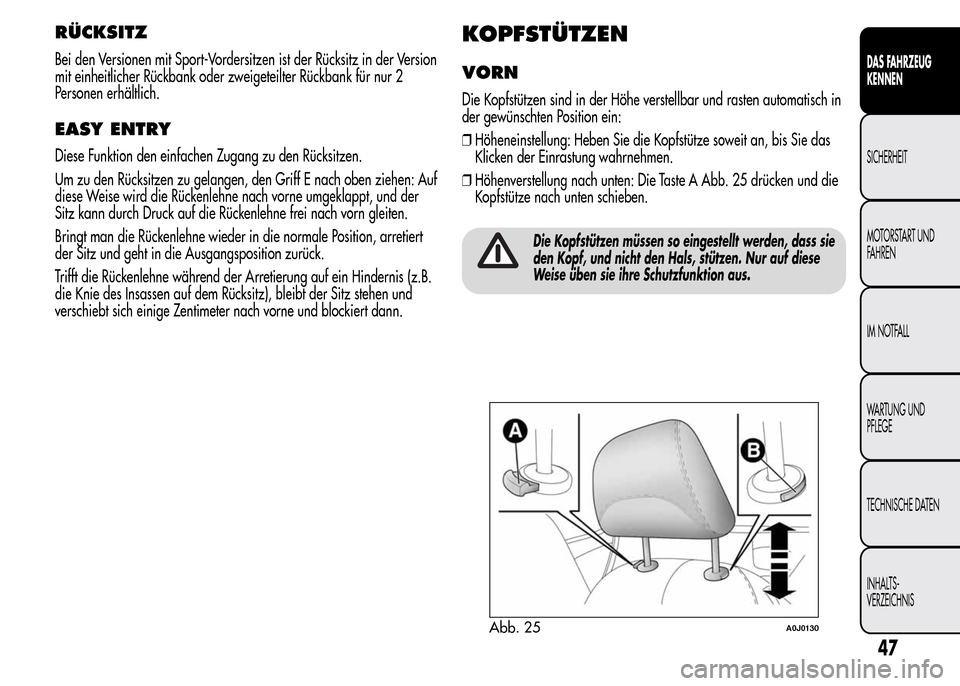 Alfa Romeo MiTo 2016 Betriebsanleitung (in German) RÜCKSITZ
Bei den Versionen mit Sport-Vordersitzen ist der Rücksitz in der Version
mit einheitlicher Rückbank oder zweigeteilter Rückbank für nur 2
Personen erhältlich.
EASY ENTRY
Diese Funktion Alfa Romeo MiTo 2016 Betriebsanleitung (in German) RÜCKSITZ
Bei den Versionen mit Sport-Vordersitzen ist der Rücksitz in der Version
mit einheitlicher Rückbank oder zweigeteilter Rückbank für nur 2
Personen erhältlich.
EASY ENTRY
Diese Funktion