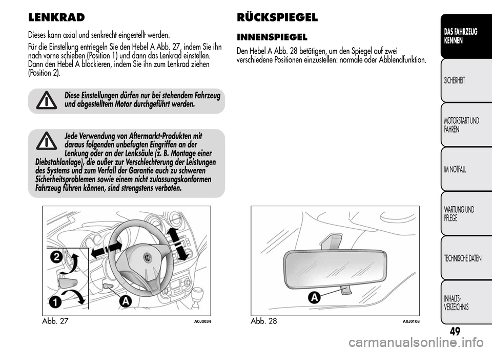 Alfa Romeo MiTo 2016 Betriebsanleitung (in German) LENKRAD
Dieses kann axial und senkrecht eingestellt werden.
Für die Einstellung entriegeln Sie den Hebel A Abb. 27, indem Sie ihn
nach vorne schieben (Position 1) und dann das Lenkrad einstellen.
Dan Alfa Romeo MiTo 2016 Betriebsanleitung (in German) LENKRAD
Dieses kann axial und senkrecht eingestellt werden.
Für die Einstellung entriegeln Sie den Hebel A Abb. 27, indem Sie ihn
nach vorne schieben (Position 1) und dann das Lenkrad einstellen.
Dan