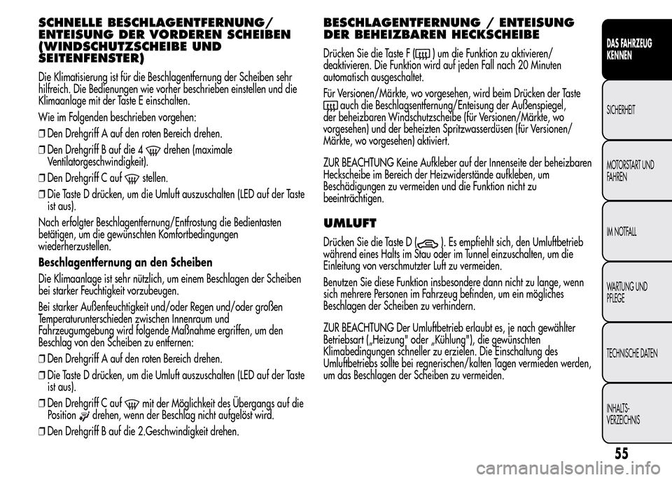 Alfa Romeo MiTo 2016 Betriebsanleitung (in German) SCHNELLE BESCHLAGENTFERNUNG/
ENTEISUNG DER VORDEREN SCHEIBEN
(WINDSCHUTZSCHEIBE UND
SEITENFENSTER)
Die Klimatisierung ist für die Beschlagentfernung der Scheiben sehr
hilfreich. Die Bedienungen wie v Alfa Romeo MiTo 2016 Betriebsanleitung (in German) SCHNELLE BESCHLAGENTFERNUNG/
ENTEISUNG DER VORDEREN SCHEIBEN
(WINDSCHUTZSCHEIBE UND
SEITENFENSTER)
Die Klimatisierung ist für die Beschlagentfernung der Scheiben sehr
hilfreich. Die Bedienungen wie v