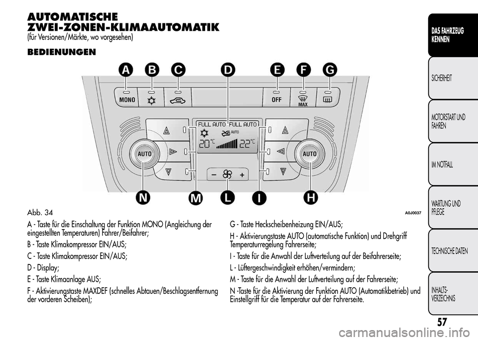 Alfa Romeo MiTo 2016 Betriebsanleitung (in German) AUTOMATISCHE
ZWEI-ZONEN-KLIMAAUTOMATIK
(für Versionen/Märkte, wo vorgesehen)
BEDIENUNGEN
A - Taste für die Einschaltung der Funktion MONO (Angleichung der
eingestellten Temperaturen) Fahrer/Beifahr Alfa Romeo MiTo 2016 Betriebsanleitung (in German) AUTOMATISCHE
ZWEI-ZONEN-KLIMAAUTOMATIK
(für Versionen/Märkte, wo vorgesehen)
BEDIENUNGEN
A - Taste für die Einschaltung der Funktion MONO (Angleichung der
eingestellten Temperaturen) Fahrer/Beifahr