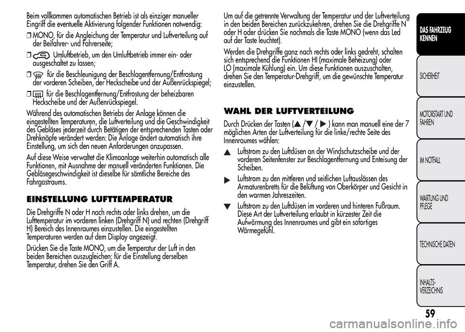 Alfa Romeo MiTo 2016 Betriebsanleitung (in German) Beim vollkommen automatischen Betrieb ist als einziger manueller
Eingriff die eventuelle Aktivierung folgender Funktionen notwendig:
❒MONO, für die Angleichung der Temperatur und Luftverteilung auf Alfa Romeo MiTo 2016 Betriebsanleitung (in German) Beim vollkommen automatischen Betrieb ist als einziger manueller
Eingriff die eventuelle Aktivierung folgender Funktionen notwendig:
❒MONO, für die Angleichung der Temperatur und Luftverteilung auf