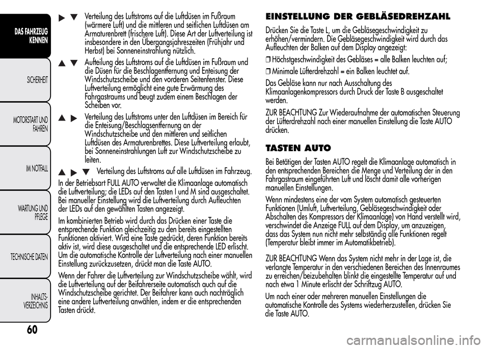 Alfa Romeo MiTo 2016 Betriebsanleitung (in German) Verteilung des Luftstroms auf die Luftdüsen im Fußraum
(wärmere Luft) und die mittleren und seitlichen Luftdüsen am
Armaturenbrett (frischere Luft). Diese Art der Luftverteilung ist
insbesondere i Alfa Romeo MiTo 2016 Betriebsanleitung (in German) Verteilung des Luftstroms auf die Luftdüsen im Fußraum
(wärmere Luft) und die mittleren und seitlichen Luftdüsen am
Armaturenbrett (frischere Luft). Diese Art der Luftverteilung ist
insbesondere i
