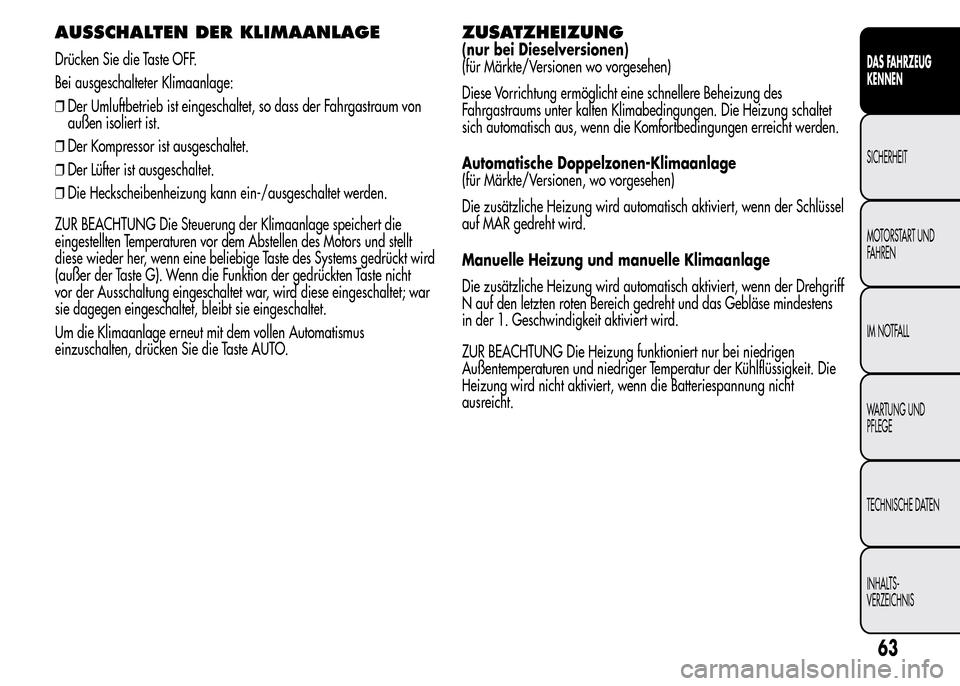 Alfa Romeo MiTo 2016 Betriebsanleitung (in German) AUSSCHALTEN DER KLIMAANLAGE
Drücken Sie die Taste OFF.
Bei ausgeschalteter Klimaanlage:
❒Der Umluftbetrieb ist eingeschaltet, so dass der Fahrgastraum von
außen isoliert ist.
❒Der Kompressor ist Alfa Romeo MiTo 2016 Betriebsanleitung (in German) AUSSCHALTEN DER KLIMAANLAGE
Drücken Sie die Taste OFF.
Bei ausgeschalteter Klimaanlage:
❒Der Umluftbetrieb ist eingeschaltet, so dass der Fahrgastraum von
außen isoliert ist.
❒Der Kompressor ist
