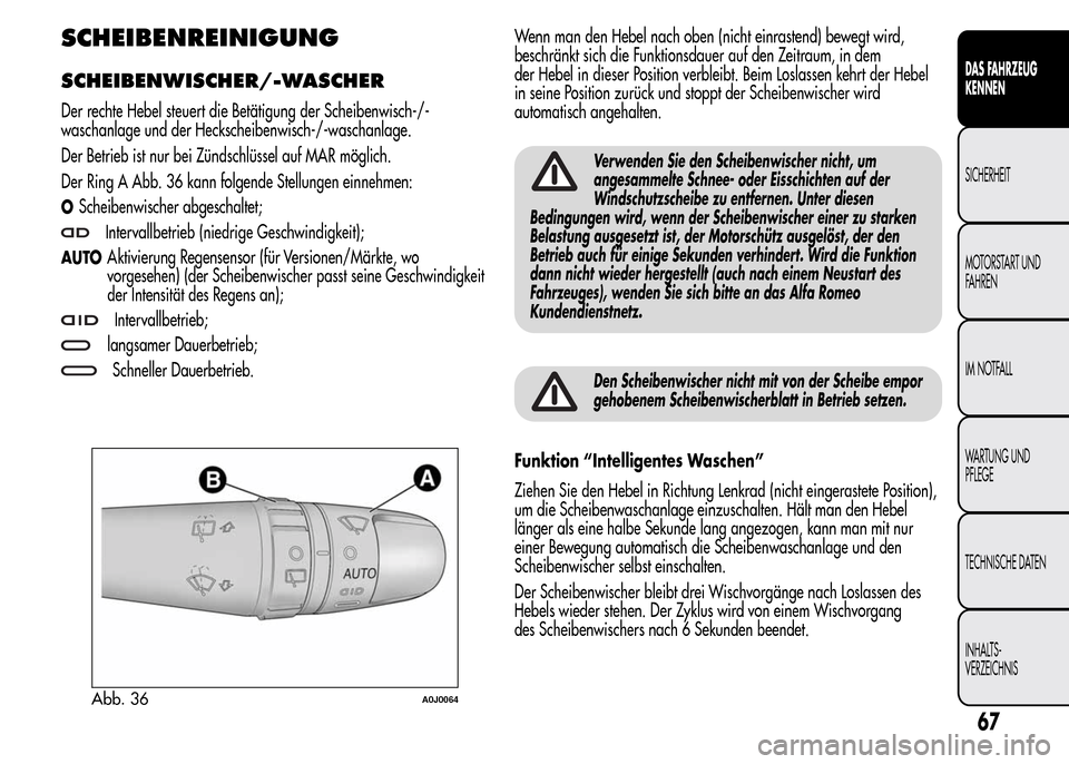 Alfa Romeo MiTo 2016 Betriebsanleitung (in German) SCHEIBENREINIGUNG
SCHEIBENWISCHER/-WASCHER
Der rechte Hebel steuert die Betätigung der Scheibenwisch-/-
waschanlage und der Heckscheibenwisch-/-waschanlage.
Der Betrieb ist nur bei Zündschlüssel au Alfa Romeo MiTo 2016 Betriebsanleitung (in German) SCHEIBENREINIGUNG
SCHEIBENWISCHER/-WASCHER
Der rechte Hebel steuert die Betätigung der Scheibenwisch-/-
waschanlage und der Heckscheibenwisch-/-waschanlage.
Der Betrieb ist nur bei Zündschlüssel au