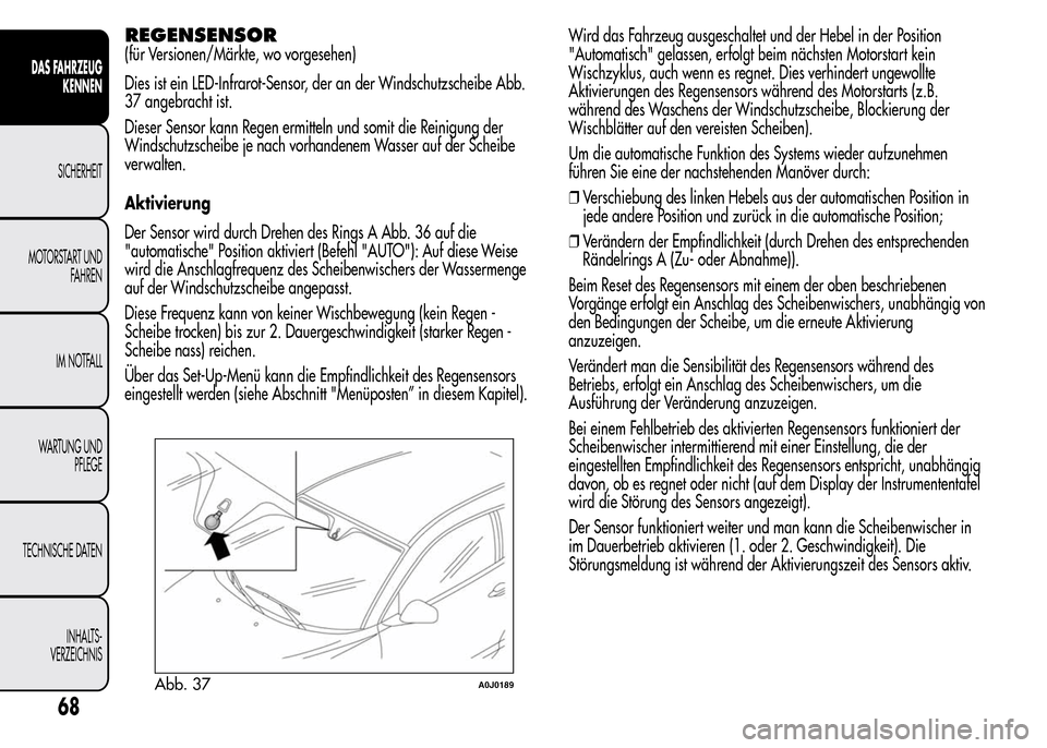 Alfa Romeo MiTo 2016 Betriebsanleitung (in German) REGENSENSOR
(für Versionen/Märkte, wo vorgesehen)
Dies ist ein LED-Infrarot-Sensor, der an der Windschutzscheibe Abb.
37 angebracht ist.
Dieser Sensor kann Regen ermitteln und somit die Reinigung de Alfa Romeo MiTo 2016 Betriebsanleitung (in German) REGENSENSOR
(für Versionen/Märkte, wo vorgesehen)
Dies ist ein LED-Infrarot-Sensor, der an der Windschutzscheibe Abb.
37 angebracht ist.
Dieser Sensor kann Regen ermitteln und somit die Reinigung de
